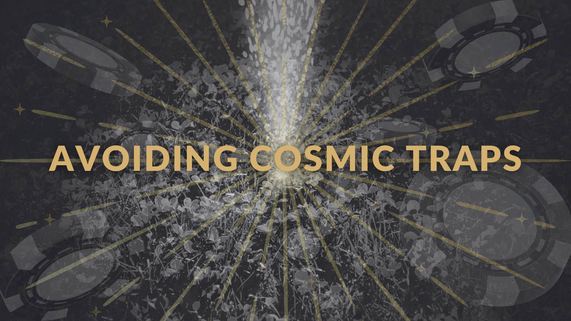 Learn to avoid the traps fate and the cosmos sets for you.